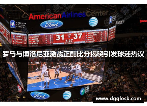 罗马与博洛尼亚激战正酣比分揭晓引发球迷热议